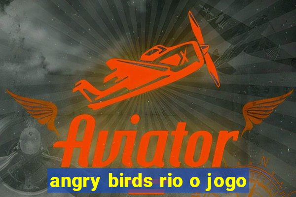 angry birds rio o jogo